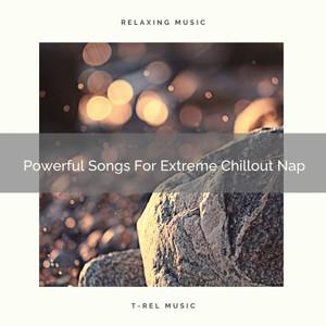 Powerful Songs For Extreme Chillout Nap