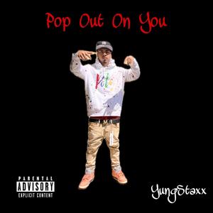 Pop Out On You (Explicit)