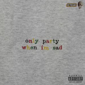 Only Party When I'm Sad(feat. Stresmatic & Persephonie) (Explicit)