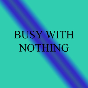 Busy With Nothing