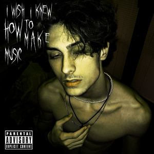 I Wish I Knew How To Make Music (Explicit)