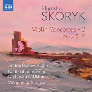 Skoryk, M.: Violin Concertos (Complete) , Vol. 2 - Nos. 5-9 (Bielow, Ukraine National Symphony, Sirenko)