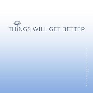 Things Will Get Better