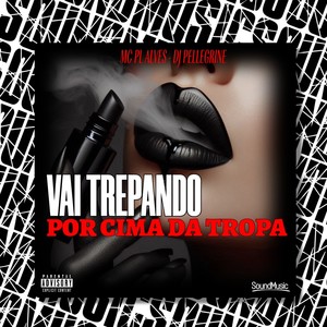 Vai Trepando Por cima Da Tropa (Explicit)