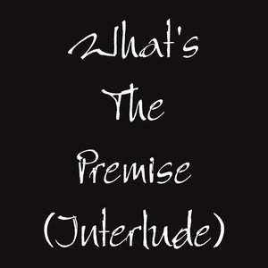 What's the Premise (Interlude)