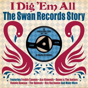 I Dig 'Em All: The Swan Records Story 1957-1962