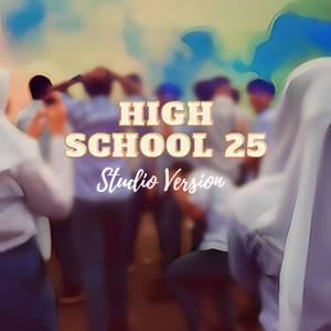 HIGH SCHOOL 25 (Studio Version)