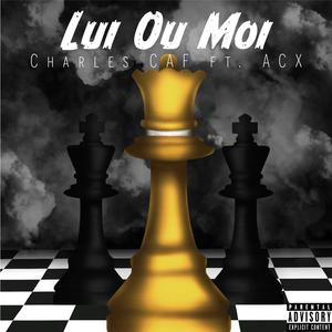 Lui ou Moi(feat. ACX) (Explicit)