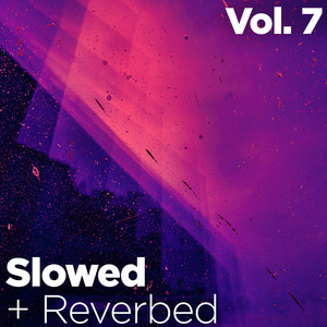 Slowed + Reverbed, Vol. 7 (Explicit)