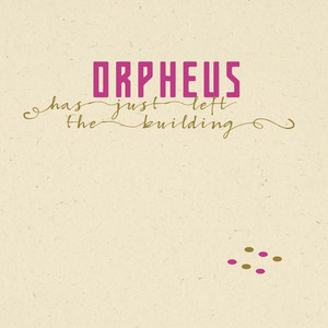 Orpheus Has Just Left The Building