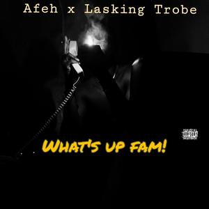 What's up fam (feat. Lasking Trobe) (Explicit)