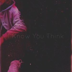 I Know You Think (Explicit)