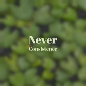 Never Consistence