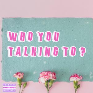 Who You Talking To ? (Explicit)