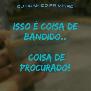 Isso É Coisa de Bandido, Coisa de Procurado (Explicit)