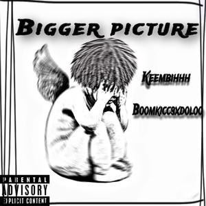 Bigger picture (feat. Boomkiccsxdoloo) [Explicit]