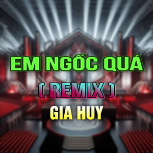 Em Ngốc Quá (Duck Remix|Version 2)
