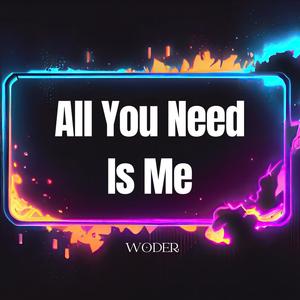 All You Need Is Me