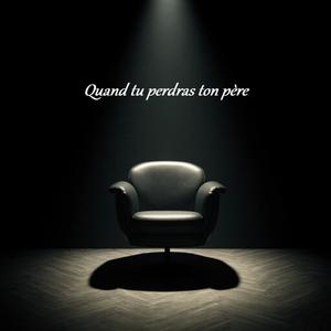 Quand tu perdras ton père