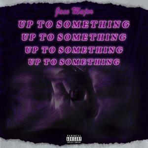 UP TO SOMETHING (Explicit)