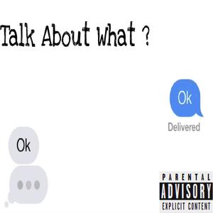 Talk About What ? (Explicit)