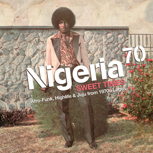 Nigeria 70 - Sweet Times: Afro-Funk, Highlife & Juju from 1970s Lagos