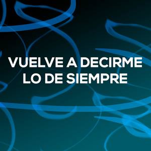 Vuelve a Decirme Lo de Siempre