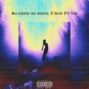 So outside my misery, I think I'll find (Explicit)