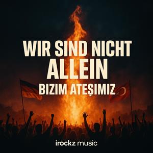 Wir sind nicht allein/Bizim Ateşimiz (feat. Friends)