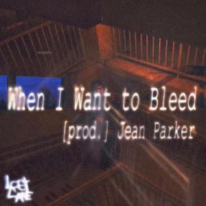 When I Want to Bleed (feat. Procaine, Jadedloner & Jean Parker) [Explicit]