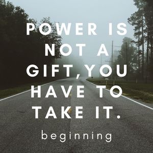 Power Is Not a Gift, You Have to Take It.