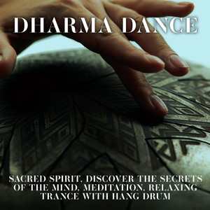 Dharma Dance (Sacred Spirit, Discover the Secrets of the Mind, Meditation, Relaxing Trance with Hang Drum)