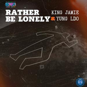 Rather Be Lonely (King Jamie & Yung LDO ) (Explicit)