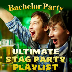 Bachelor Party - Ultimate Stag Party Playlist