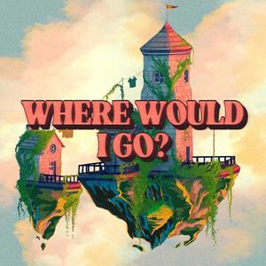 Where Would I Go?