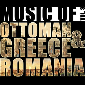 Music of Ottoman Greece & Romania, Vol. 3