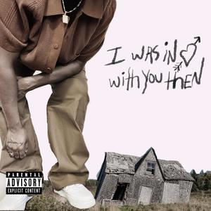 I Was In Love With You Then (Explicit)