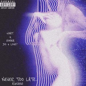 Never Too Late (Explicit)