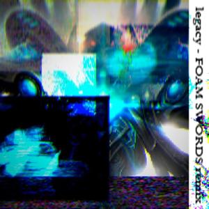 Legacy (FOAM SWORDS Remix)