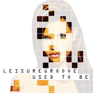 LeisureGroove - Used to Be (LeisureGroove Electro Mix)