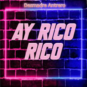 Ay Rico Rico(Desmadre Antrero)[feat. Eleazar Beath]