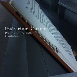 Psalterium Currens (Psalms 106a-150, Canticum)