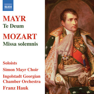 MAYR, S.: Te Deum / MOZART, W.A.: Missa solemnis (Simon Mayr Choir, Ingolstadt Georgian Chamber Orchestra, Hauk)