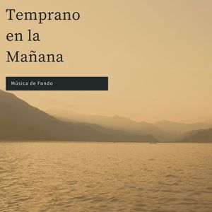 Temprano en la Mañana: Música de Fondo Relajante para Todas las Actividades que Haces al Despertar