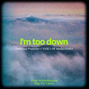 I'm too down (feat. SF Madatswaka & Vicki) (Explicit)