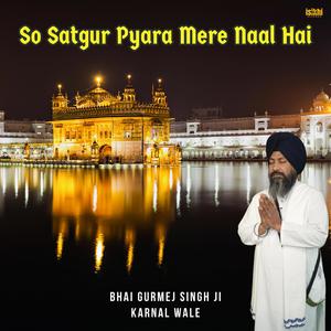 So Satgur Pyara Mere Naal Hai (feat. Bhai Gurmej Singh Karnal)