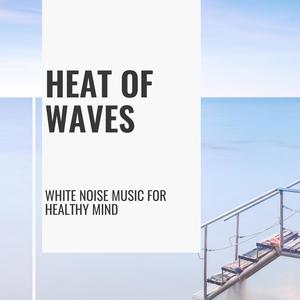 Heat of Waves - White Noise Music for Healthy Mind