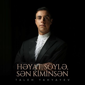 Həyat, Söylə, Sən Kiminsən