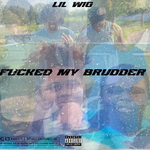 ****ed My Brudder (feat. Lil Wig) [Explicit]