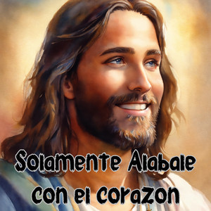 Solamente Alabale Con el Corazón